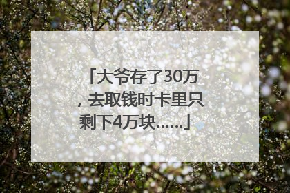 大爷存了30万，去取钱时卡里只剩下4万块……