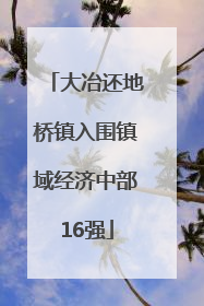 大冶还地桥镇入围镇域经济中部16强