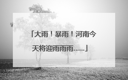 大雨！暴雨！河南今天将迎雨雨雨……