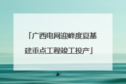 广西电网迎峰度夏基建重点工程竣工投产