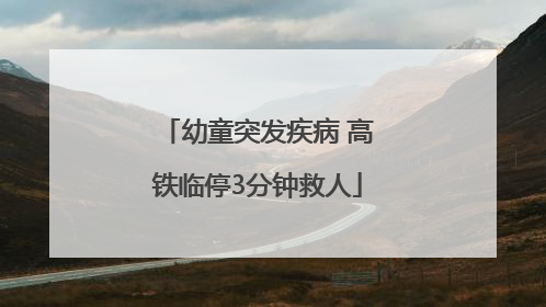 幼童突发疾病 高铁临停3分钟救人