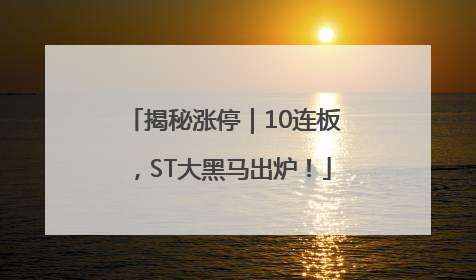 揭秘涨停｜10连板，ST大黑马出炉！