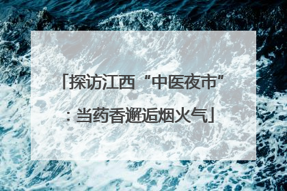 探访江西“中医夜市”：当药香邂逅烟火气