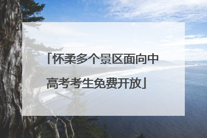 怀柔多个景区面向中高考考生免费开放