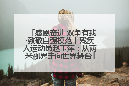感恩奋进 双争有我·致敬自强模范丨残疾人运动员赵玉萍：从两米视界走向世界舞台
