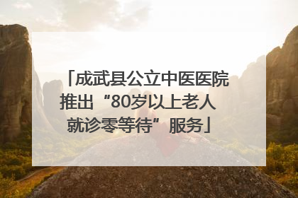 成武县公立中医医院推出“80岁以上老人就诊零等待”服务