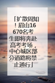 扩散周知！眉山16670名考生即将奔赴高考考场，中心城区部分道路将禁止通行