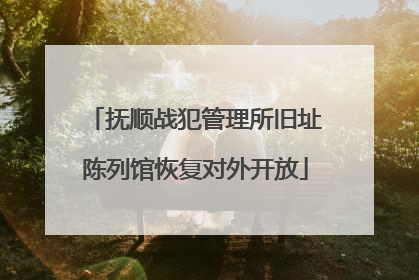 抚顺战犯管理所旧址陈列馆恢复对外开放