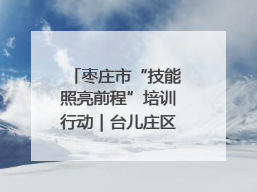 枣庄市“技能照亮前程”培训行动｜台儿庄区开展康养类技能进校园活动
