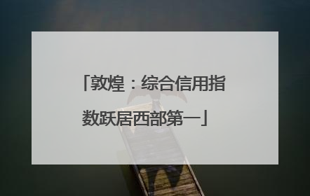 敦煌：综合信用指数跃居西部第一