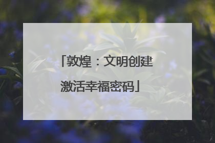 敦煌：文明创建激活幸福密码