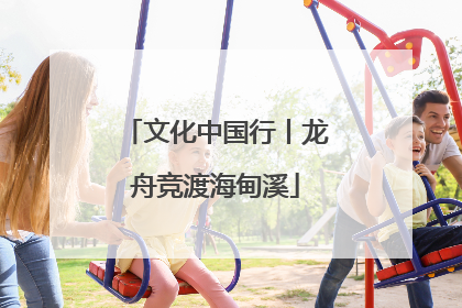 文化中国行丨龙舟竞渡海甸溪
