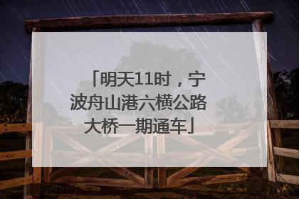 明天11时，宁波舟山港六横公路大桥一期通车