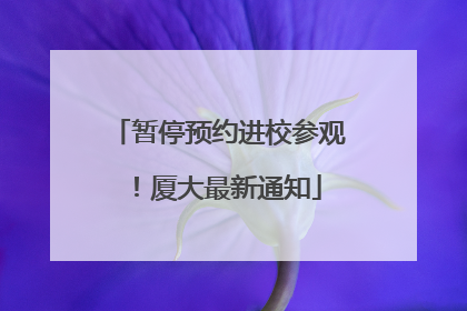 暂停预约进校参观！厦大最新通知