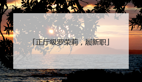 正厅级罗荣莉，履新职