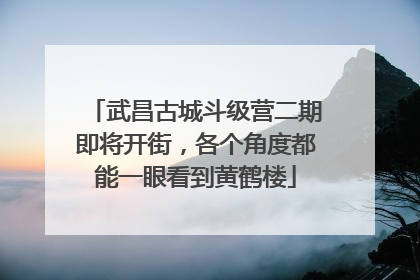 武昌古城斗级营二期即将开街，各个角度都能一眼看到黄鹤楼