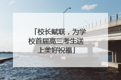 校长赋联，为学校首届高三考生送上美好祝福