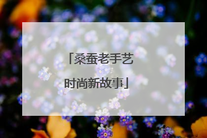 桑蚕老手艺 时尚新故事