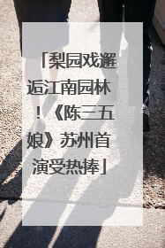 梨园戏邂逅江南园林！《陈三五娘》苏州首演受热捧
