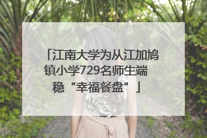 江南大学为从江加鸠镇小学729名师生端稳“幸福餐盘”