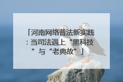 河南网络普法新实践：当司法遇上“黑科技”与“老典故”