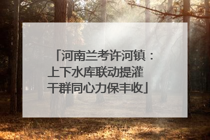 河南兰考许河镇：上下水库联动提灌 干群同心力保丰收