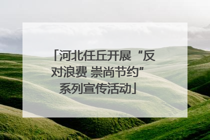 河北任丘开展“反对浪费 崇尚节约”系列宣传活动