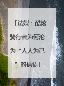 法媒：酷炫骑行者为何沦为“人人为己”的信徒
