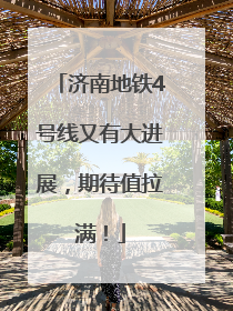 济南地铁4号线又有大进展，期待值拉满！