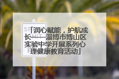 润心赋能，护航成长——淄博市博山区实验中学开展系列心理健康教育活动