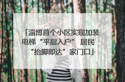 淄博首个小区实现加装电梯“平层入户” 居民“抬脚即达”家门口