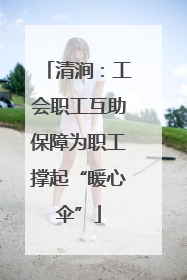 清涧：工会职工互助保障为职工撑起“暖心伞”