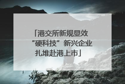 港交所新规显效 “硬科技”新兴企业扎堆赴港上市