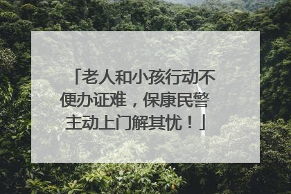 老人和小孩行动不便办证难，保康民警主动上门解其忧！