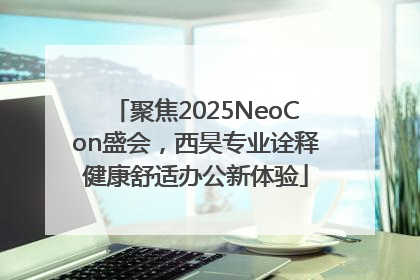 聚焦2025NeoCon盛会，西昊专业诠释健康舒适办公新体验