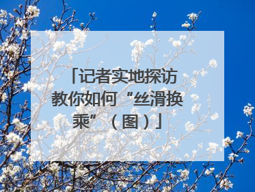 记者实地探访 教你如何“丝滑换乘”（图）