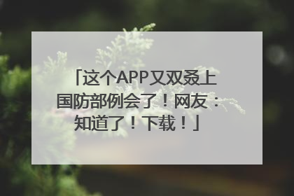 这个APP又双叒上国防部例会了！网友：知道了！下载！