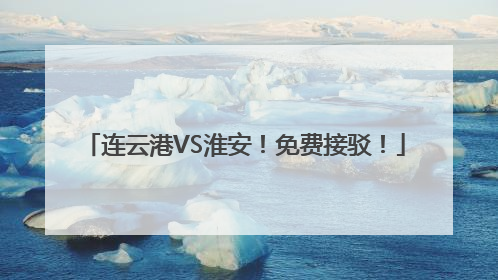 连云港VS淮安！免费接驳！