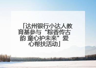 达州银行小达人教育基参与“粽香传古韵 童心护未来”爱心帮扶活动