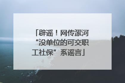 辟谣！网传漯河“没单位的可交职工社保”系谣言