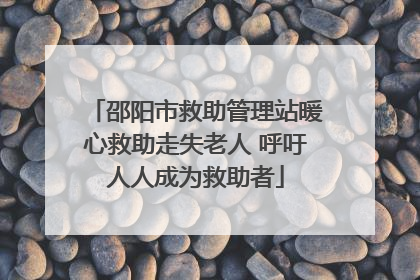 邵阳市救助管理站暖心救助走失老人 呼吁人人成为救助者