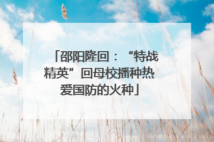 邵阳隆回：“特战精英”回母校播种热爱国防的火种