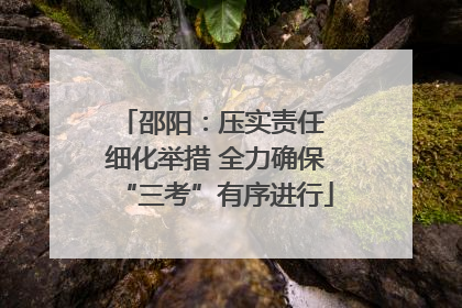 邵阳：压实责任 细化举措 全力确保“三考”有序进行