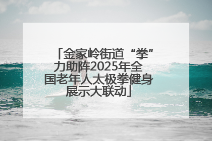 金家岭街道“拳”力助阵2025年全国老年人太极拳健身展示大联动