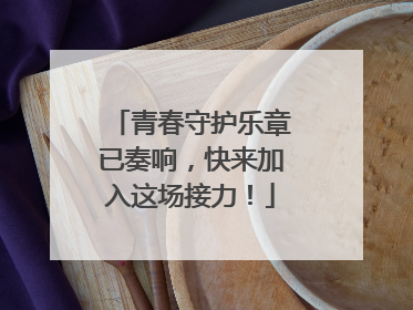 青春守护乐章已奏响，快来加入这场接力！