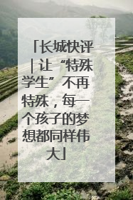 长城快评｜让“特殊学生”不再特殊，每一个孩子的梦想都同样伟大