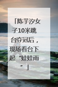 陈芋汐女子10米跳台夺冠后，现场看台下起“娃娃雨”