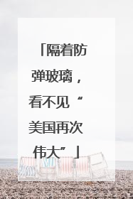 隔着防弹玻璃，看不见“美国再次伟大”