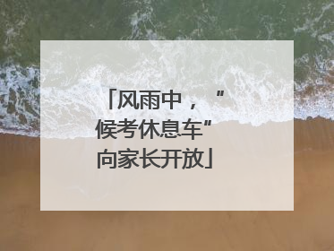 风雨中，“候考休息车”向家长开放