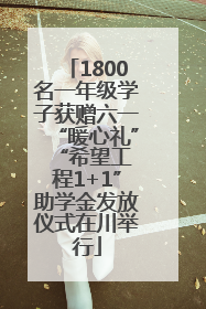 1800名一年级学子获赠六一“暖心礼” “希望工程1+1”助学金发放仪式在川举行